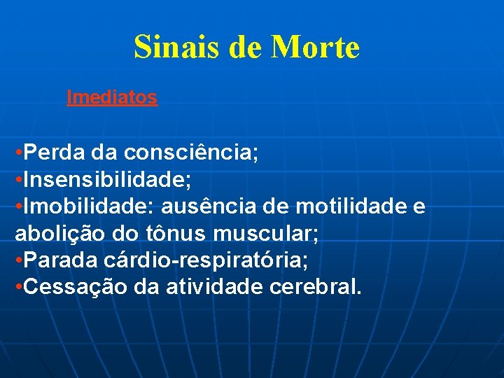 Sinais de Morte Imediatos • Perda da consciência; • Insensibilidade; • Imobilidade: ausência de