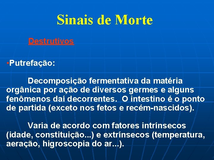 Sinais de Morte Destrutivos • Putrefação: Decomposição fermentativa da matéria orgânica por ação de