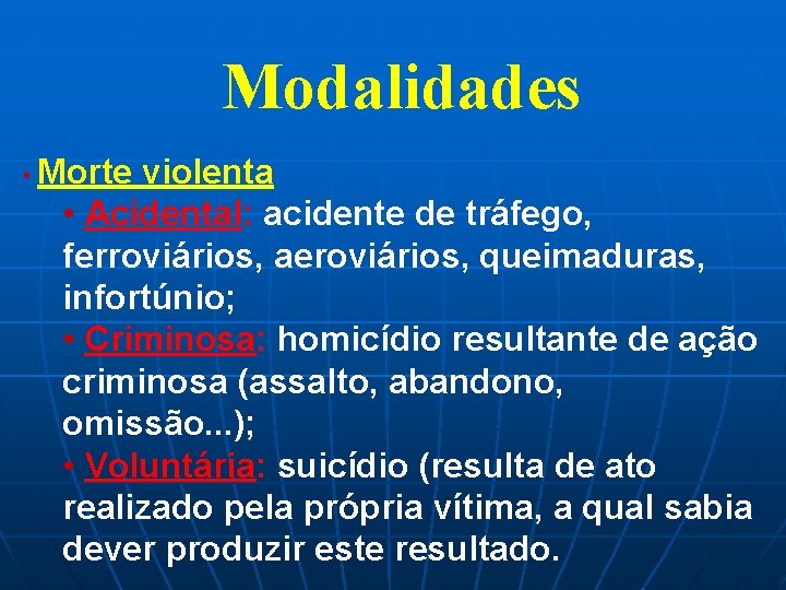 Modalidades • Morte violenta • Acidental: acidente de tráfego, ferroviários, aeroviários, queimaduras, infortúnio; •