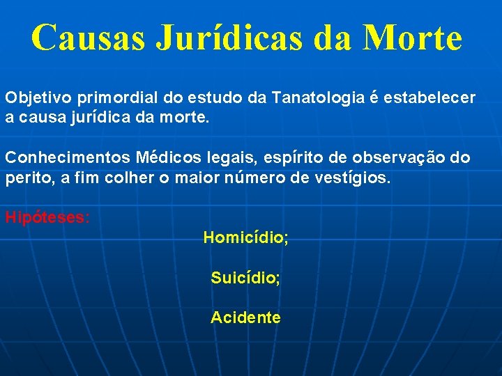 Causas Jurídicas da Morte Objetivo primordial do estudo da Tanatologia é estabelecer a causa