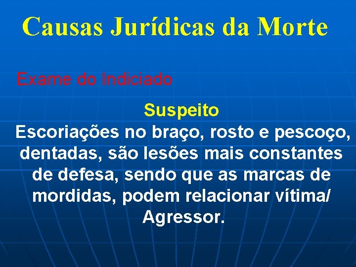 Causas Jurídicas da Morte Exame do Indiciado Suspeito Escoriações no braço, rosto e pescoço,