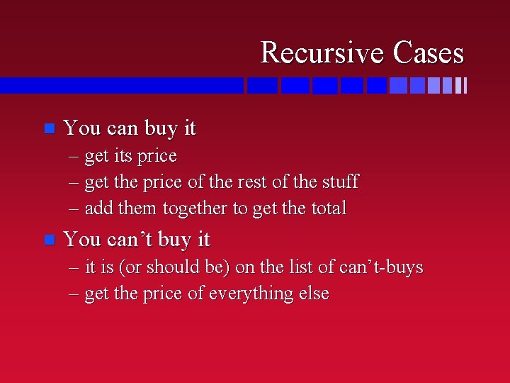 Recursive Cases n You can buy it – get its price – get the