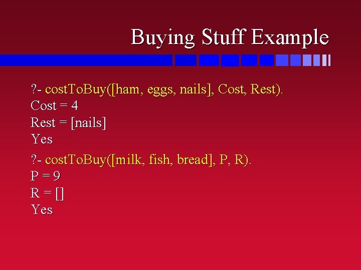 Buying Stuff Example ? - cost. To. Buy([ham, eggs, nails], Cost, Rest). Cost =