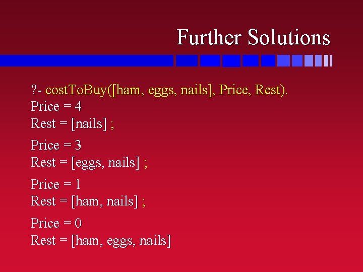 Further Solutions ? - cost. To. Buy([ham, eggs, nails], Price, Rest). Price = 4