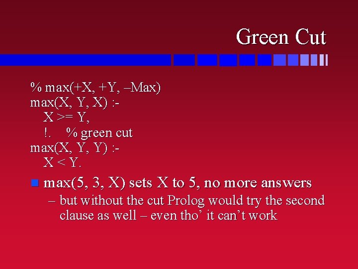 Green Cut % max(+X, +Y, –Max) max(X, Y, X) : X >= Y, !.