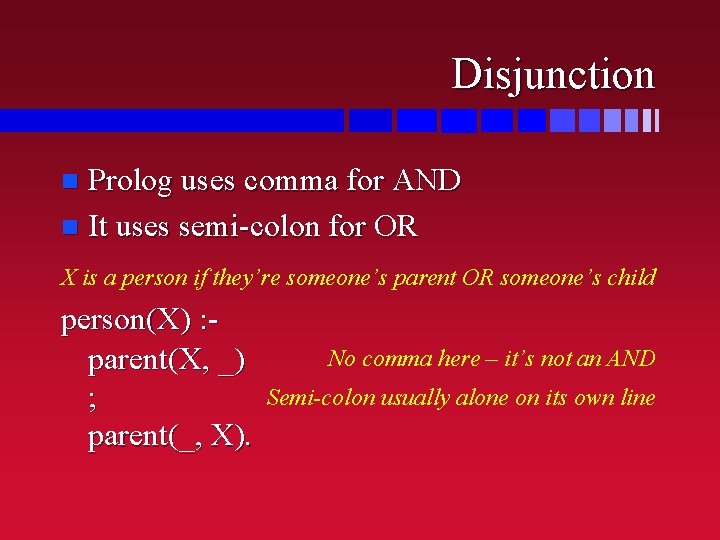 Disjunction Prolog uses comma for AND n It uses semi-colon for OR n X