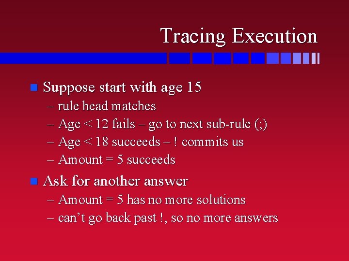 Tracing Execution n Suppose start with age 15 – rule head matches – Age