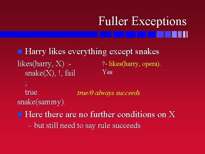 Fuller Exceptions n Harry likes everything except snakes ? - likes(harry, opera). likes(harry, X)