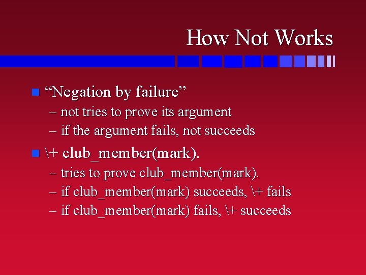 How Not Works n “Negation by failure” – not tries to prove its argument