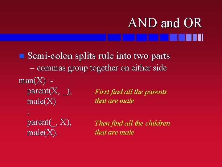 AND and OR n Semi-colon splits rule into two parts – commas group together