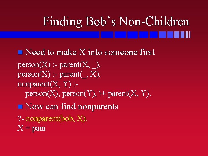 Finding Bob’s Non-Children n Need to make X into someone first person(X) : -