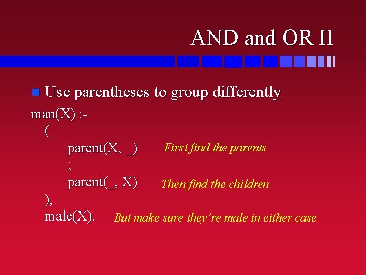 AND and OR II n Use parentheses to group differently man(X) : ( First