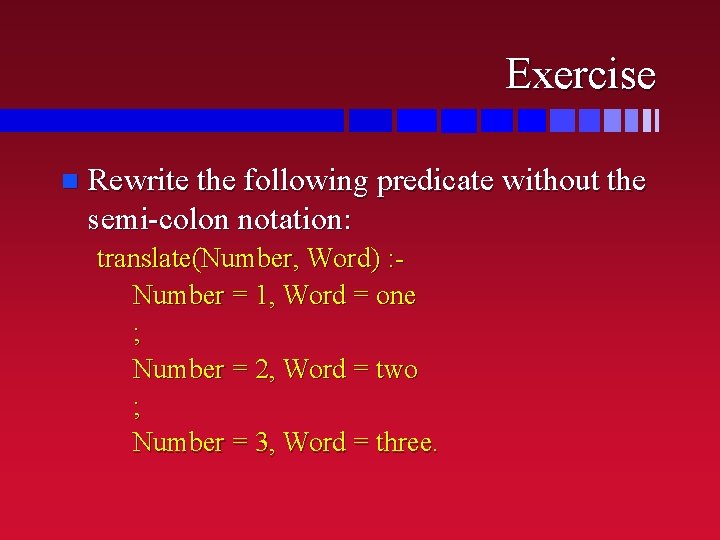 Exercise n Rewrite the following predicate without the semi-colon notation: translate(Number, Word) : Number