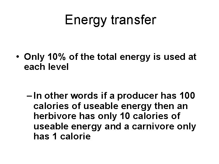 Energy transfer • Only 10% of the total energy is used at each level