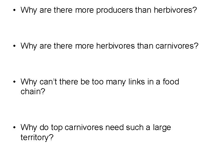  • Why are there more producers than herbivores? • Why are there more