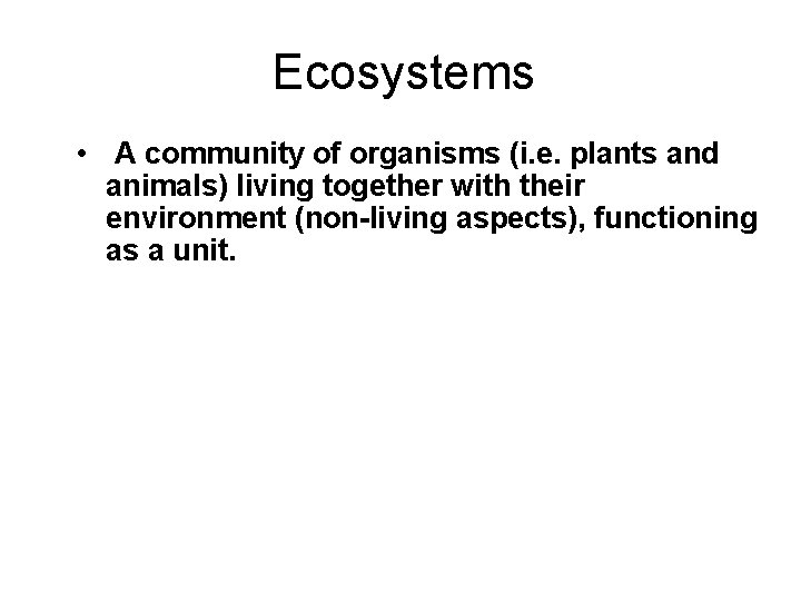 Ecosystems • A community of organisms (i. e. plants and animals) living together with