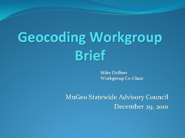 Geocoding Workgroup Brief Mike Dolbow Workgroup Co-Chair Mn. Geo Statewide Advisory Council December 29,