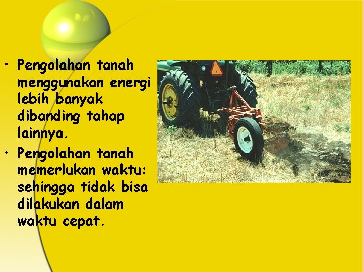  • Pengolahan tanah menggunakan energi lebih banyak dibanding tahap lainnya. • Pengolahan tanah