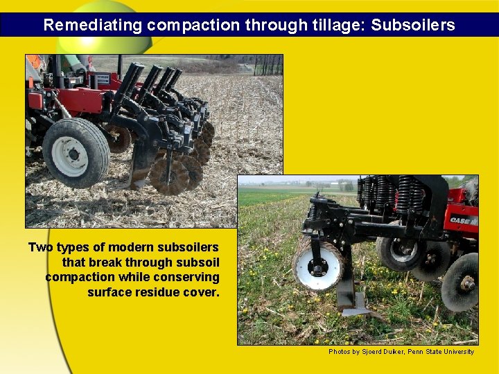 Remediating compaction through tillage: Subsoilers Two types of modern subsoilers that break through subsoil