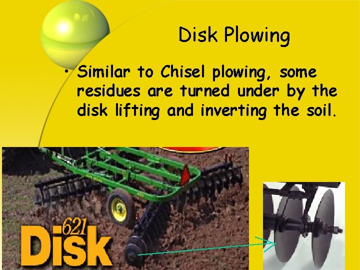 Disk Plowing • Similar to Chisel plowing, some residues are turned under by the