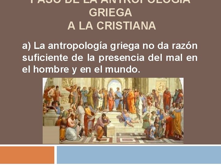 PASO DE LA ANTROPOLOGÍA GRIEGA A LA CRISTIANA a) La antropología griega no da