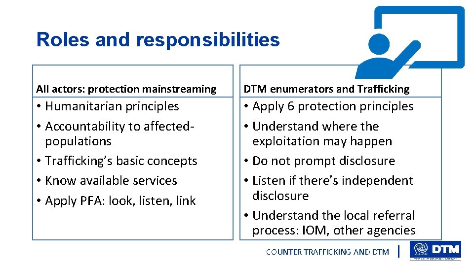 Roles and responsibilities All actors: protection mainstreaming DTM enumerators and Trafficking • Humanitarian principles