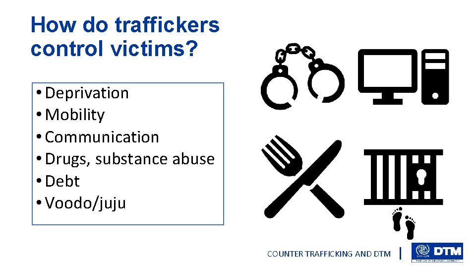 How do traffickers control victims? • Deprivation • Mobility • Communication • Drugs, substance