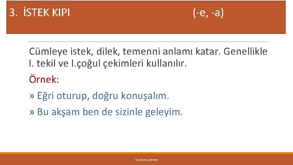 3. İSTEK KIPI (-e, -a) Cümleye istek, dilek, temenni anlamı katar. Genellikle I. tekil