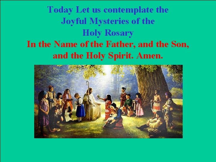 Today Let us contemplate the Joyful Mysteries of the Holy Rosary In the Name