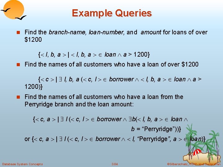 Example Queries n Find the branch-name, loan-number, and amount for loans of over $1200