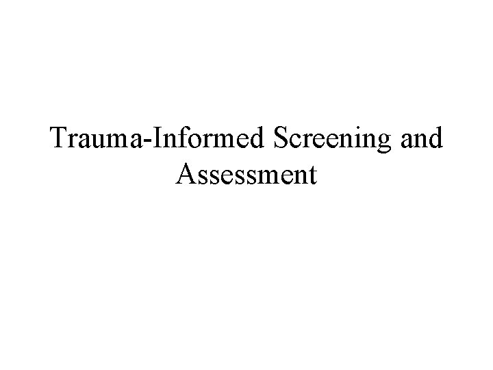 Trauma-Informed Screening and Assessment 