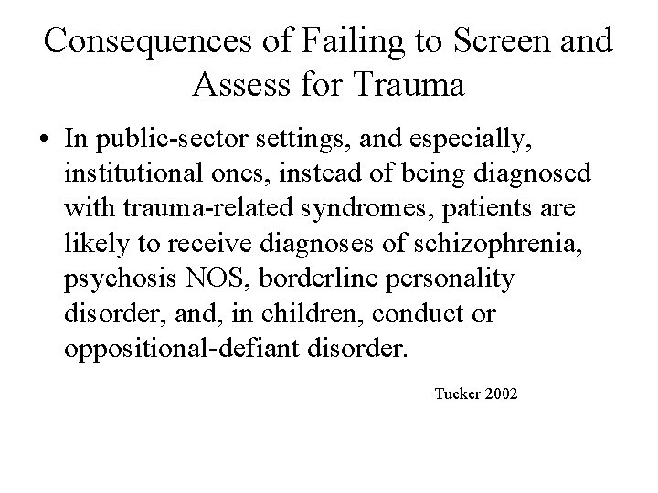 Consequences of Failing to Screen and Assess for Trauma • In public-sector settings, and