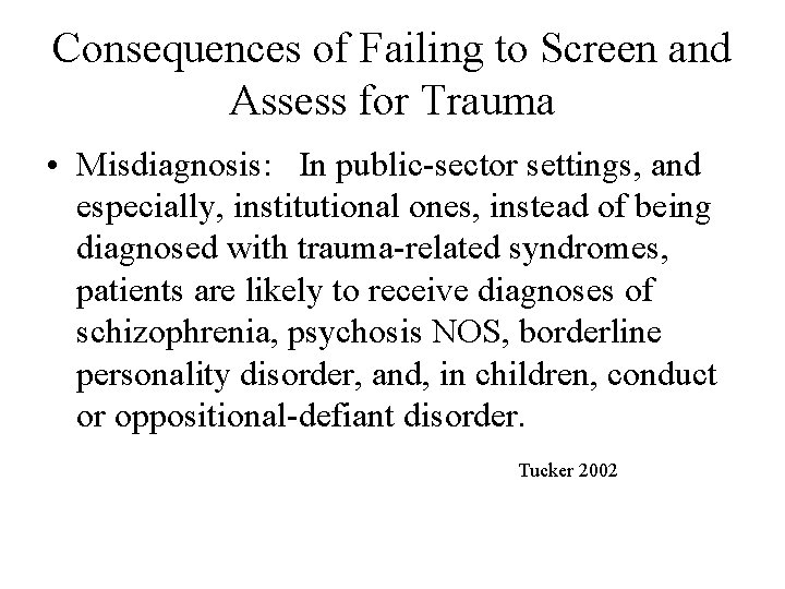 Consequences of Failing to Screen and Assess for Trauma • Misdiagnosis: In public-sector settings,