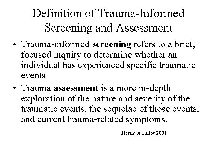 Definition of Trauma-Informed Screening and Assessment • Trauma-informed screening refers to a brief, focused