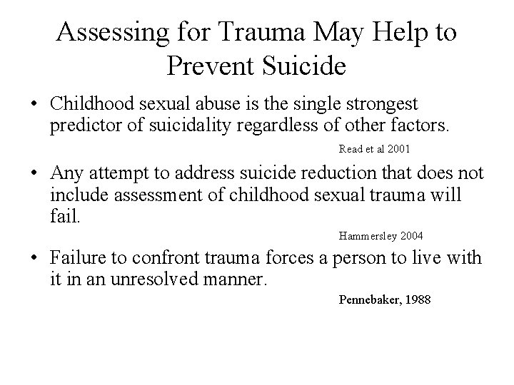 Assessing for Trauma May Help to Prevent Suicide • Childhood sexual abuse is the