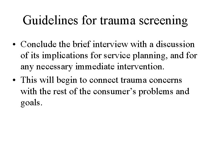 Guidelines for trauma screening • Conclude the brief interview with a discussion of its