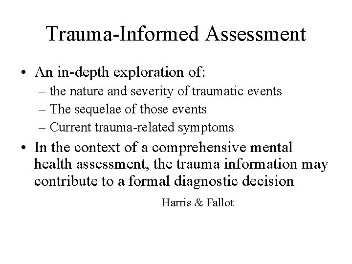 Trauma-Informed Assessment • An in-depth exploration of: – the nature and severity of traumatic