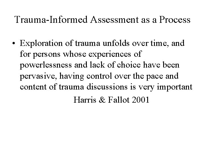 Trauma-Informed Assessment as a Process • Exploration of trauma unfolds over time, and for