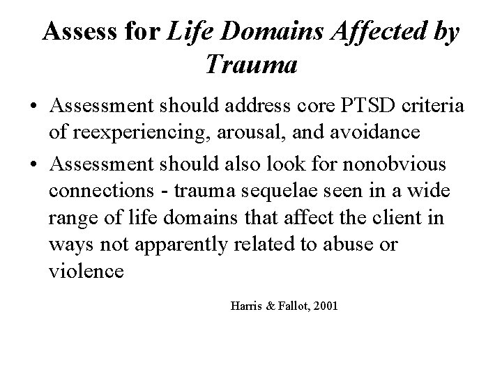 Assess for Life Domains Affected by Trauma • Assessment should address core PTSD criteria