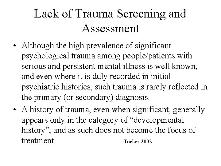 Lack of Trauma Screening and Assessment • Although the high prevalence of significant psychological