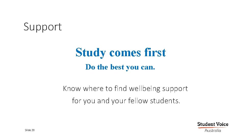 Support Study comes first Do the best you can. Know where to find wellbeing
