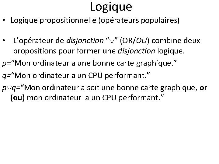 Logique • Logique propositionnelle (opérateurs populaires) • L’opérateur de disjonction “ ” (OR/OU) combine