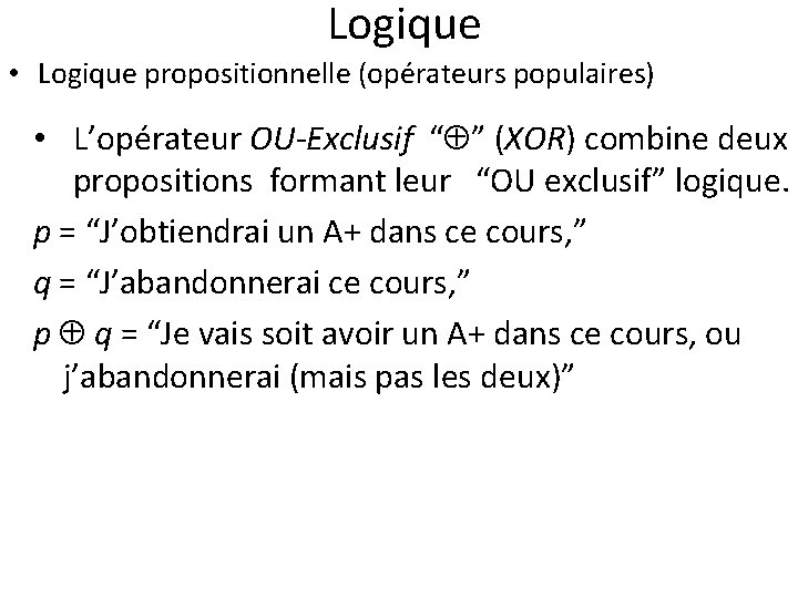 Logique • Logique propositionnelle (opérateurs populaires) • L’opérateur OU-Exclusif “ ” (XOR) combine deux