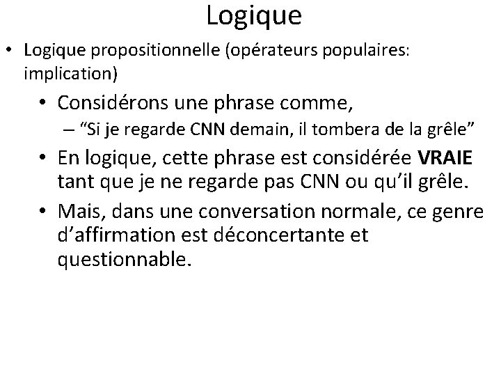 Logique • Logique propositionnelle (opérateurs populaires: implication) • Considérons une phrase comme, – “Si