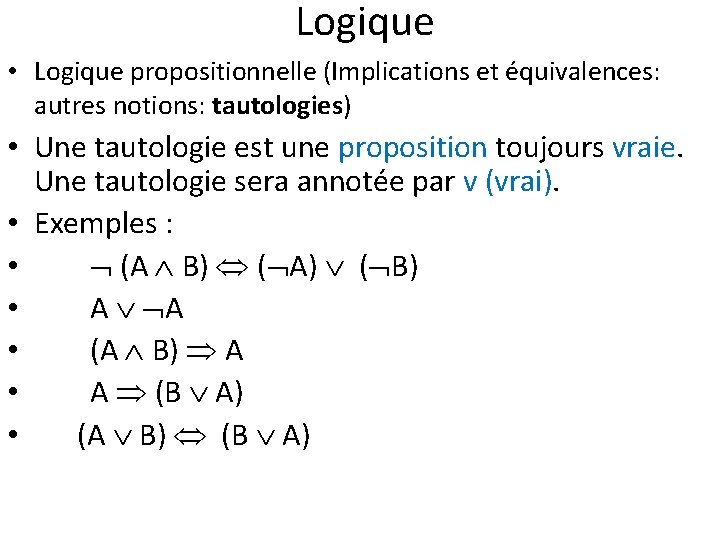 Logique • Logique propositionnelle (Implications et équivalences: autres notions: tautologies) • Une tautologie est