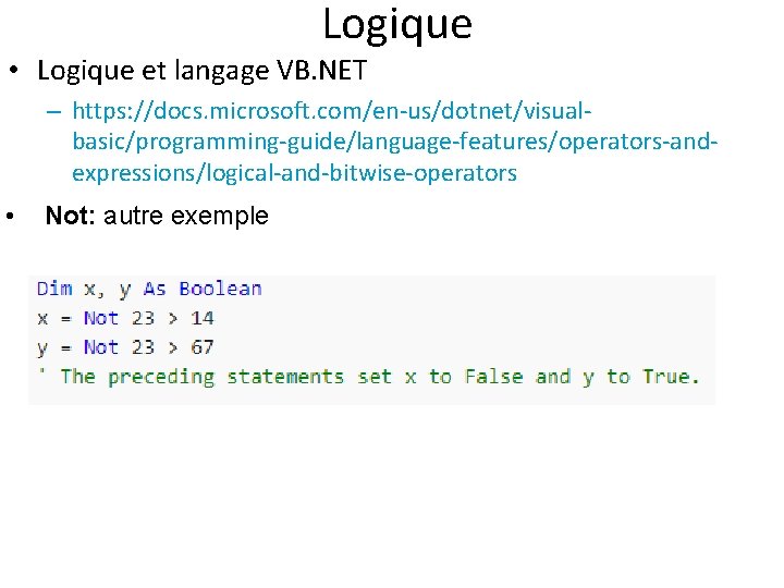 Logique • Logique et langage VB. NET – https: //docs. microsoft. com/en-us/dotnet/visualbasic/programming-guide/language-features/operators-andexpressions/logical-and-bitwise-operators • Not: