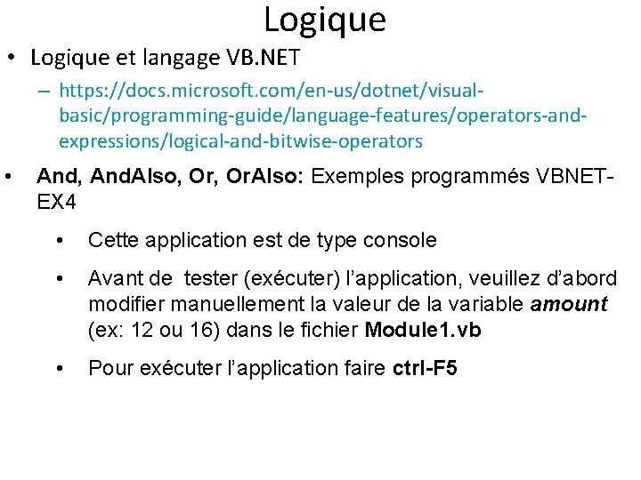 Logique • Logique et langage VB. NET – https: //docs. microsoft. com/en-us/dotnet/visualbasic/programming-guide/language-features/operators-andexpressions/logical-and-bitwise-operators • And,