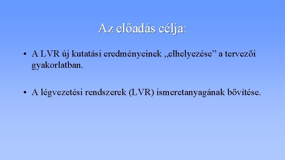 Az előadás célja: • A LVR új kutatási eredményeinek „elhelyezése” a tervezői gyakorlatban. •