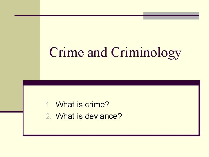 Crime and Criminology 1. What is crime? 2. What is deviance? 