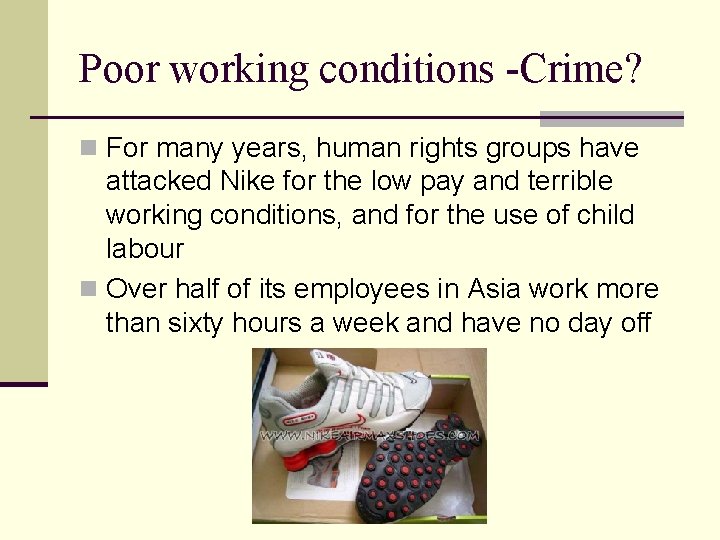 Poor working conditions -Crime? n For many years, human rights groups have attacked Nike